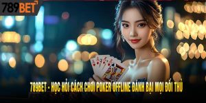 Học Hỏi Cách Chơi Poker Offline Đánh Bại Mọi Đối Thủ