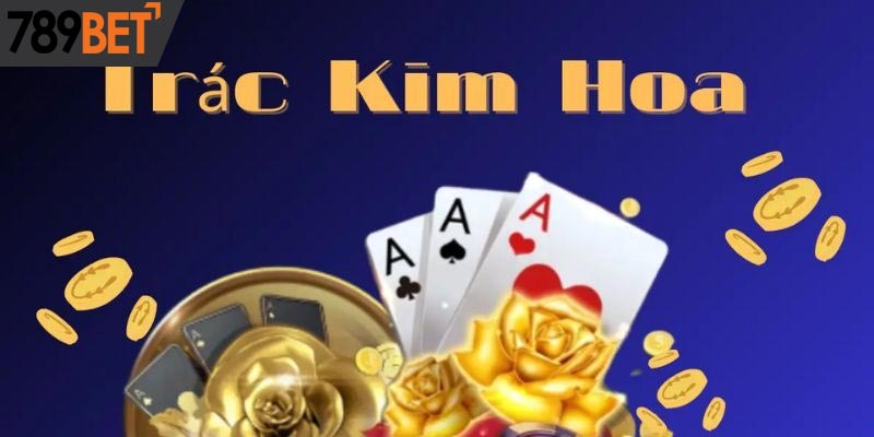 Cách chơi Trác Kim Hoa - Hốt tiền như hốt hoa 2025