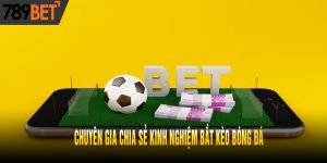Chuyên Gia Chia Sẻ Kinh Nghiệm Bắt Kèo Bóng Đá