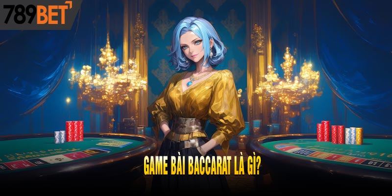 Baccarat là gì? Hướng Dẫn Cách Chơi Baccarat Online