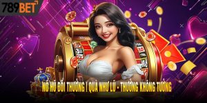 Nổ Hũ Đổi Thưởng | Quà Như Lũ - Thưởng Không Tưởng
